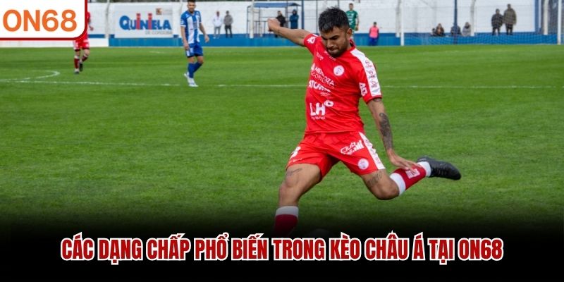 C&aacute;c dạng chấp phổ biến trong k&egrave;o ch&acirc;u &Aacute; tại ON68